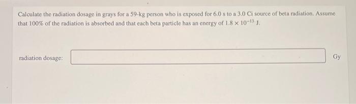 Solved Calculate the radiation dosage in grays for a 59-kg | Chegg.com