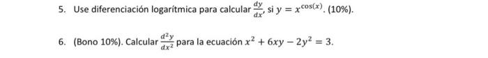 5. Use diferenciación logarítmica para calcular \( \frac{d y}{d x^{\prime}} \) si \( y=x^{\cos (x)} \). (10\%). 6. (Bono \( 1