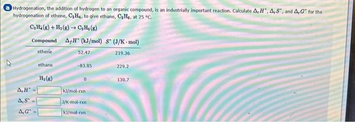 a Hydrogenation, the addition of hydrogen to an organic compound, is an industrially important reaction, Calculate \( \Delta,