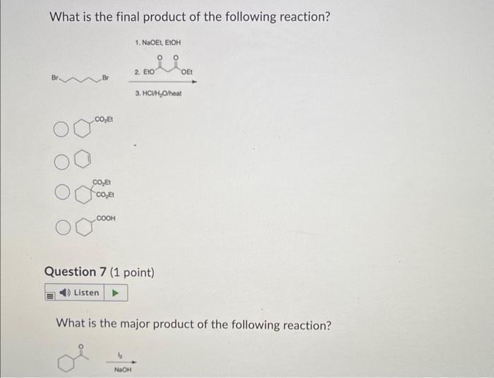 What is the final product of the following reaction?
Question 7 (1 point)
What is the major product of the following reaction