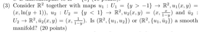 3) Consider \( \mathbb{R}^{2} \) together with maps \( u_{1}: U_{1}=\{y>-1\} \rightarrow \mathbb{R}^{2}, u_{1}(x, y)= \) \( (