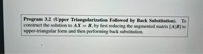 Solved Program 3.2 (Upper Triangularization Followed by Back | Chegg.com