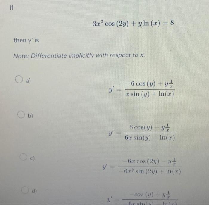 \[ 3 x^{2} \cos (2 y)+y \ln (x)=8 \] then \( y^{\prime} \) is Note: Differentiate implicitly with respect to \( x \). a) \[