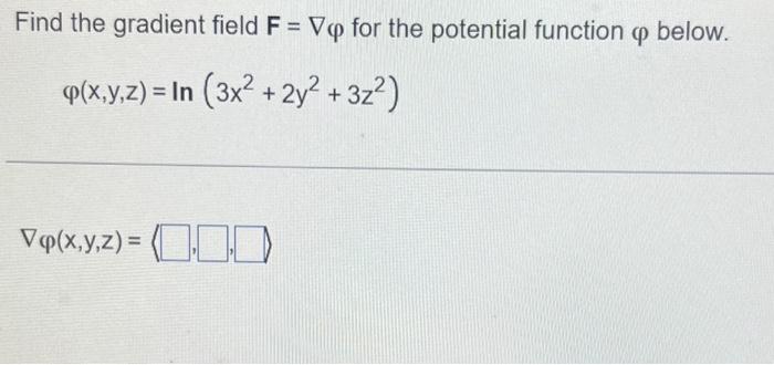 Solved Find the gradient field F=∇φ for the potential | Chegg.com