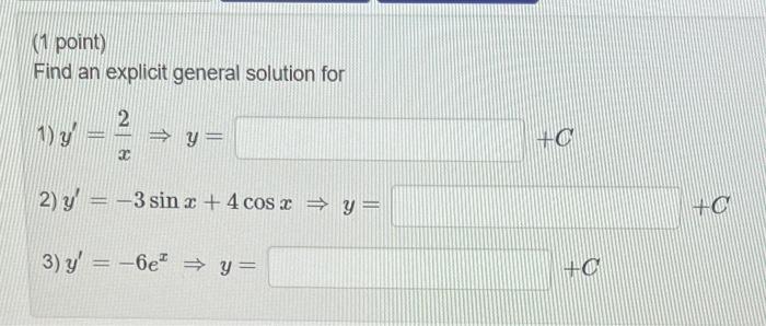 (1 point) Find an explicit general solution for 1) \( y^{\prime}=\frac{2}{x} \Rightarrow y= \) \( +C \) 2) \( y^{\prime}=-3 \