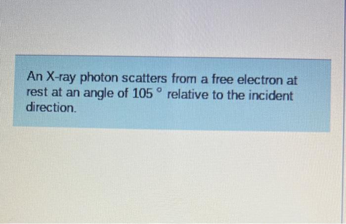 Solved An X-ray photon scatters from a free electron at rest | Chegg.com