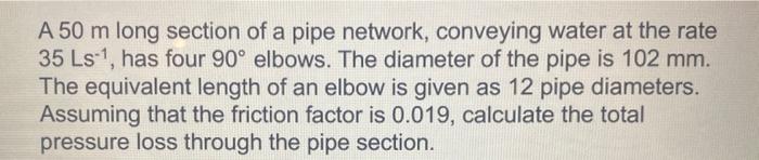 Solved A 50 m long section of a pipe network, conveying | Chegg.com