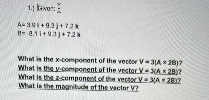 Solved 1.) Given: I A=3.9i+9.3j+7.2kB=−8.1i+9.3j+7.2k What | Chegg.com