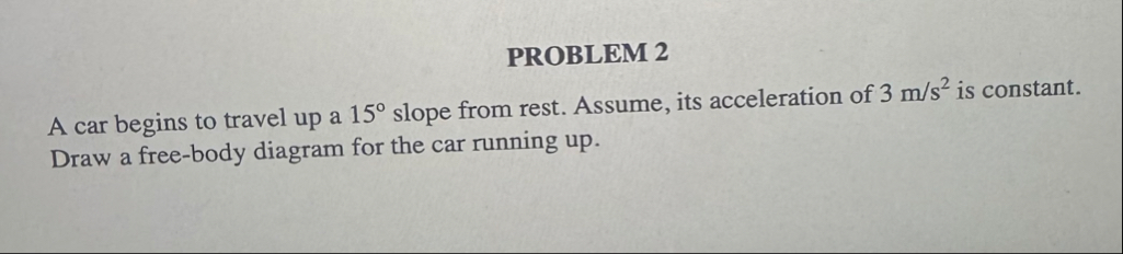 Solved PROBLEM 2A car begins to travel up a 15° ﻿slope from | Chegg.com
