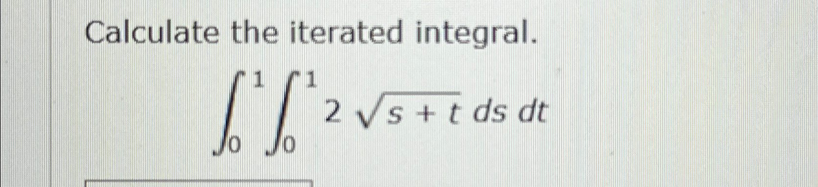 Solved Calculate the iterated integral.∫01∫012s+t2dsdt | Chegg.com