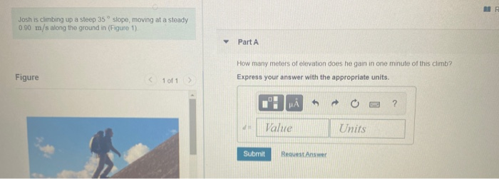 Solved Josh is climbing up a steep 35 slope, moving at a | Chegg.com