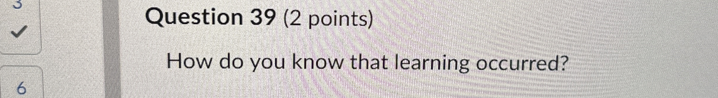Solved Question 39 (2 ﻿points)How do you know that learning | Chegg.com