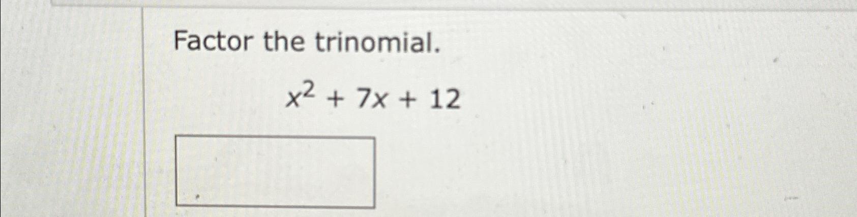 solved-factor-the-trinomial-x2-7x-12-chegg