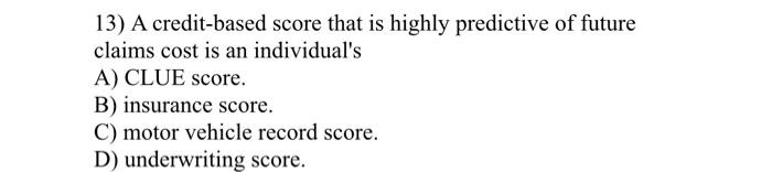 Solved 13) A credit-based score that is highly predictive of | Chegg.com