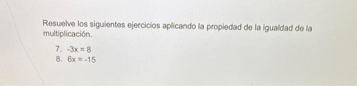 Resuelve los siguientes ejercicios aplicando la propiedad de la igualdad de la multiplicación. 7. \( -3 x=8 \) 8. \( 6 x=-15