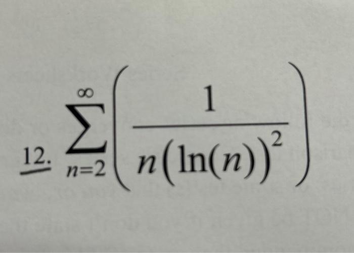 Solved 12. ∑n=2∞(n(ln(n))21) | Chegg.com