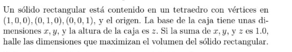 Un sólido rectangular está contenido en un tetraedro con vértices en \( (1,0,0),(0,1,0),(0,0,1) \), y el origen. La base de l