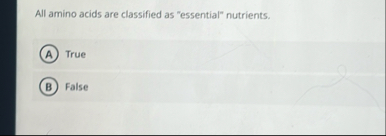 Solved All amino acids are classified as "essential" | Chegg.com