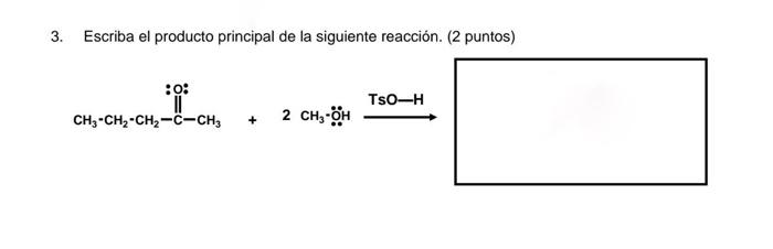 3. Escriba el producto principal de la siguiente reacción. (2 puntos)