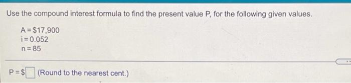 Solved Use the compound interest formula to find the present | Chegg.com