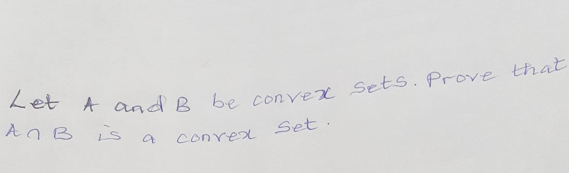 Solved Let A And B Be Convex Sets. Prove That A∩B Is A | Chegg.com