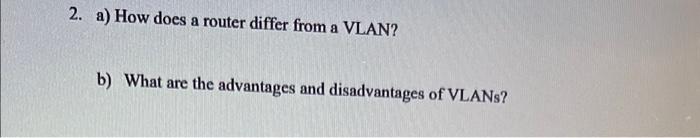 Solved 2. A) How Does A Router Differ From A VLAN? B) What | Chegg.com