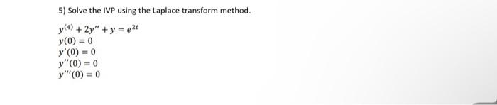 5) Solve the IVP using the Laplace transform method. \[ \begin{array}{l} y^{(4)}+2 y^{\prime \prime}+y=e^{2 t} \\ y(0)=0 \\ y