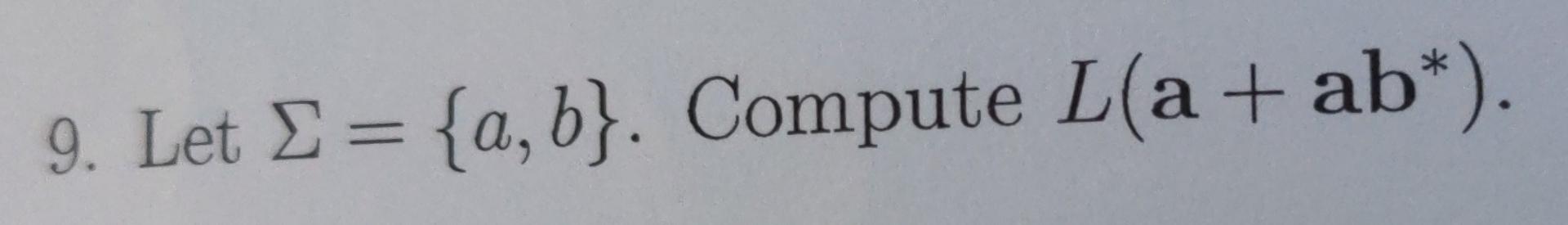 Solved 9. Let I = {a,b}. Compute L(a + Ab*). | Chegg.com