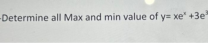 Determine all Max and \( \min \) value of \( y=x e^{x}+3 e^{3} \)