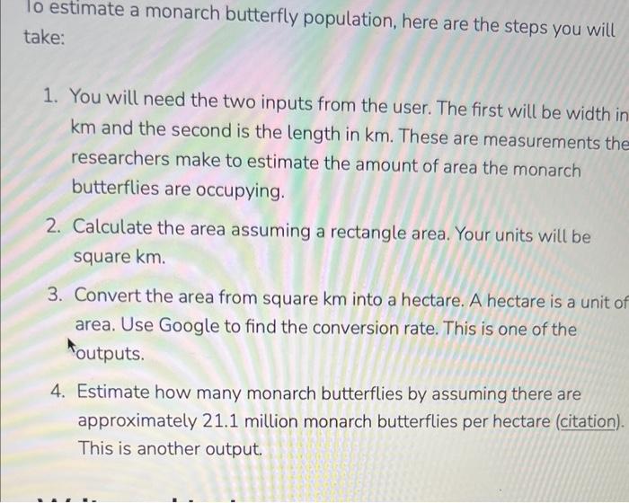 Io estimate a monarch butterfly population, here are the steps you will take:
1. You will need the two inputs from the user. 