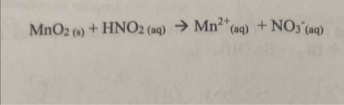 Solved MnO2( s)+HNO2(aq)→Mn2+(aq)+NO3−(aq) | Chegg.com