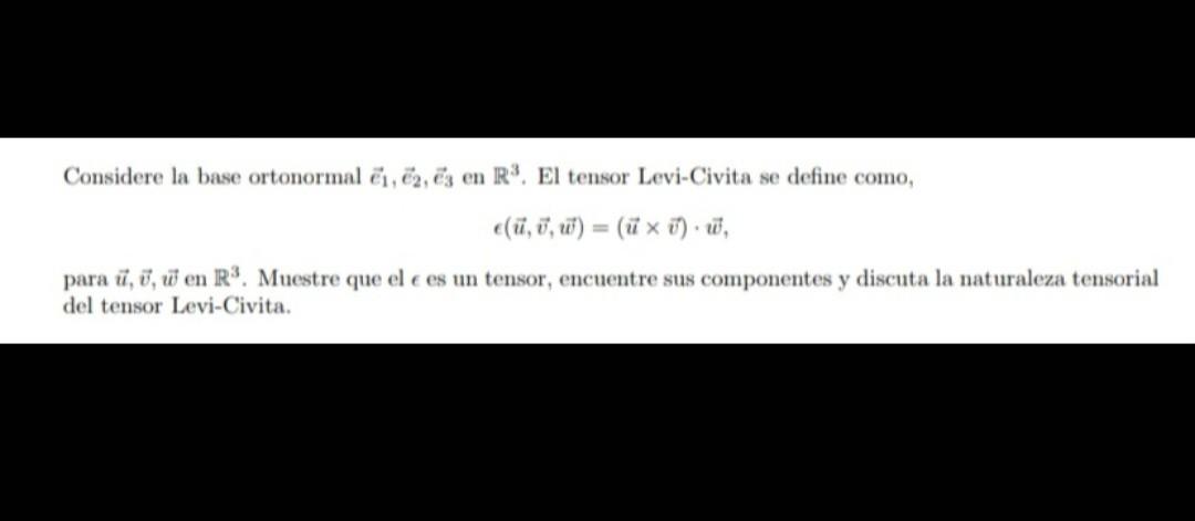 Considere la base ortonormal \( \vec{e}_{1}, \vec{e}_{2}, \vec{e}_{3} \) en \( \mathbb{R}^{3} \). El tensor Levi-Civita se de