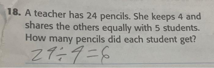 Solved 18. A teacher has 24 pencils. She keeps 4 and shares | Chegg.com