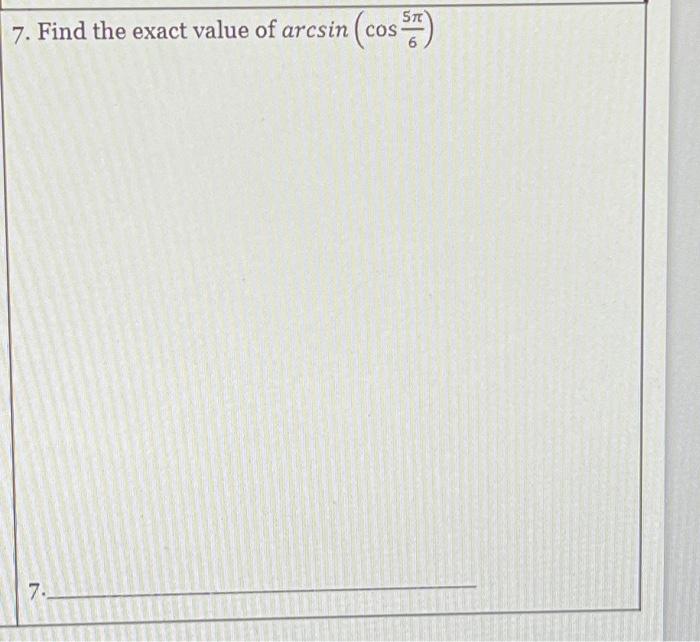 solved-7-find-the-exact-value-of-arcsin-cos65-chegg