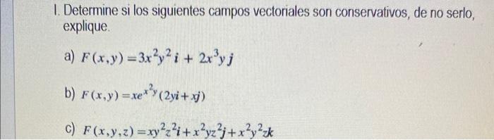 1. Determine si los siguientes campos vectoriales son conservativos, de no serlo, explique. a) \( F(x, y)=3 x^{2} y^{2} i+2 x