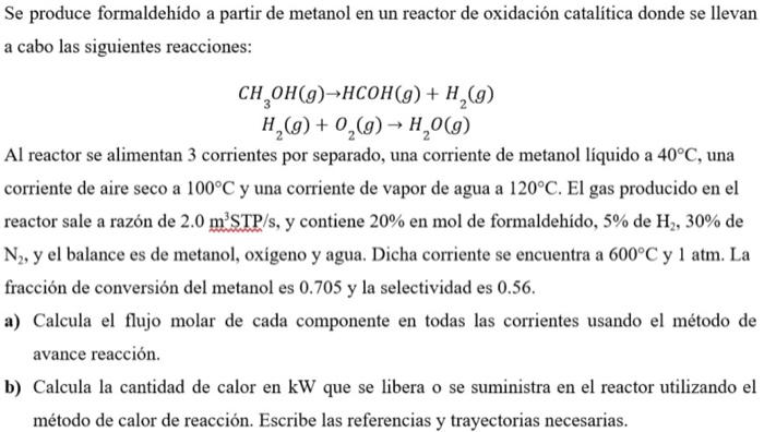 Se produce formaldehído a partir de metanol en un reactor de oxidación catalítica donde se llevan a cabo las siguientes reacc