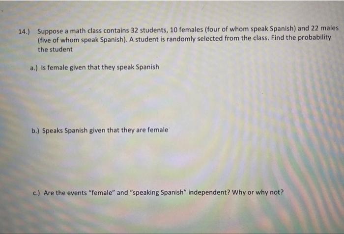 14.) Suppose a math class contains 32 students, 10 females (four of whom speak Spanish) and 22 males (five of whom speak Span