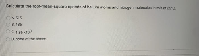 Solved Calculate The Root-mean-square Speeds Of Helium Atoms | Chegg.com