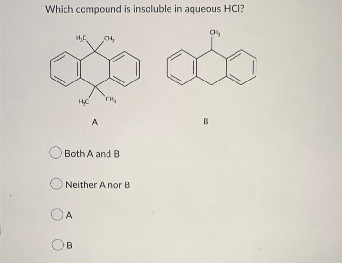 Which compound is insoluble in aqueous \( \mathrm{HCl} \) ?
A
B
Both A and B
Neither A nor B
A
B