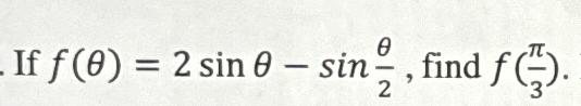 Solved If f(θ)=2sinθ-sinθ2, ﻿find f(π3). | Chegg.com