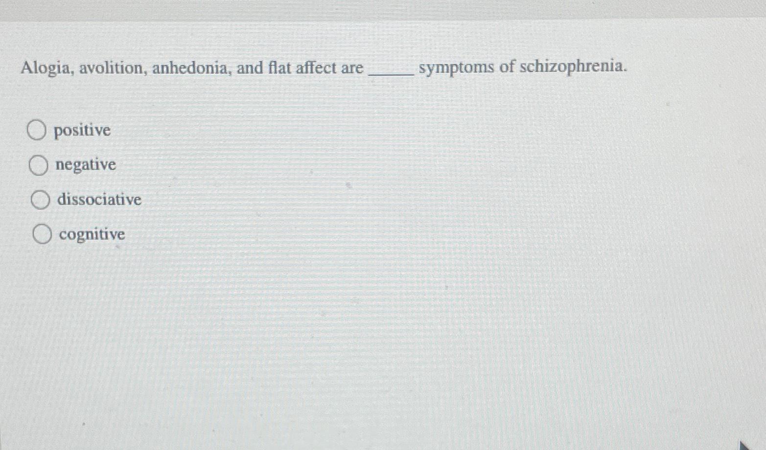 Solved Alogia, avolition, anhedonia, and flat affect are