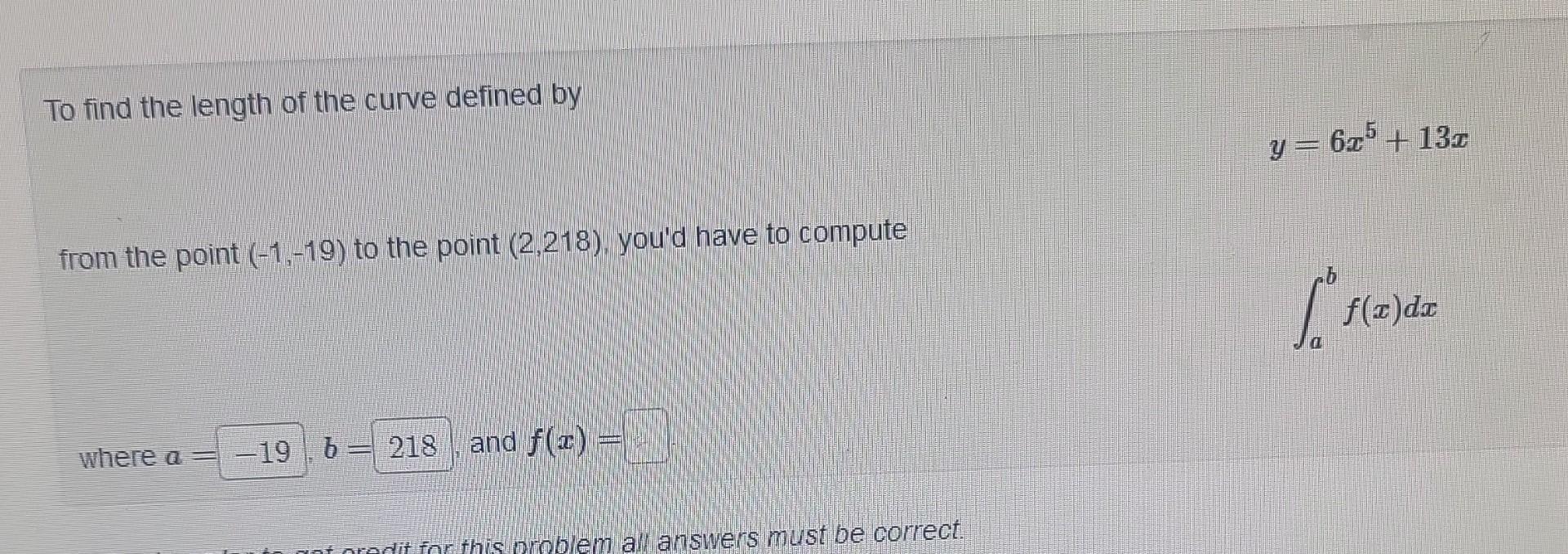 To find the length of the curve defined by
\[
y=6 x^{5}+13 x
\]
from the point \( (-1,-19) \) to the point \( (2,218) \), you