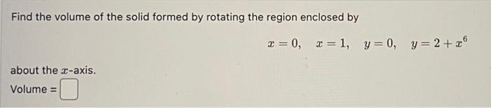Find the volume of the solid formed by rotating the region enclosed by
\[
x=0, \quad x=1, \quad y=0, \quad y=2+x^{6}
\]
about