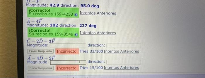 Magnitude: \( 42.9 \) direction: \( \mathbf{9 5 . 0} \mathrm{deg} \) Intentos Anteriores \[ \vec{A}+4 \vec{F} \] Magnitude: 1