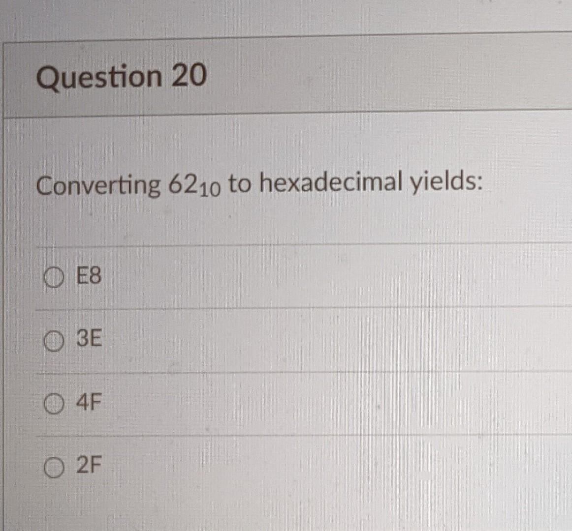 Solved Question 20 Converting 6210 to hexadecimal yields