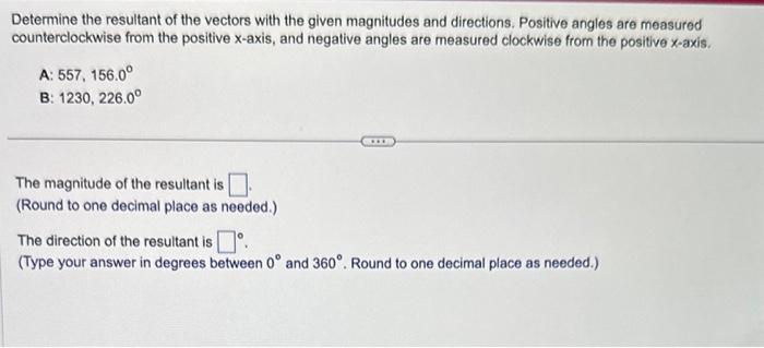 Determine the resultant of the vectors with the given magnitudes and directions. Positive angles are measured counterclockwis