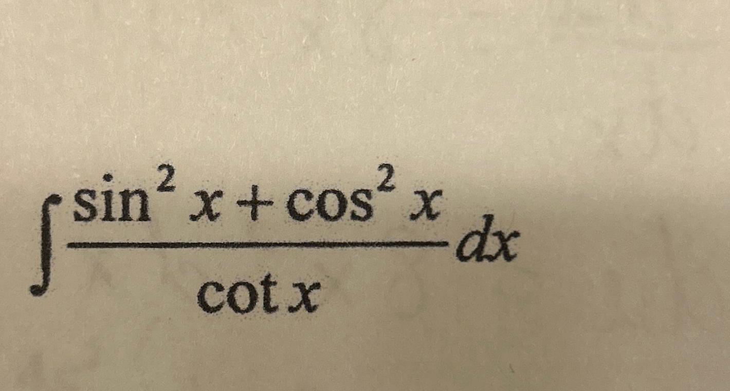 Solved ∫﻿﻿sin2x+cos2xcotxdx | Chegg.com