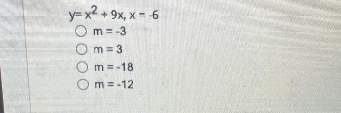 \( \begin{array}{c}y=x^{2}+9 x, x=-6 \\ m=-3 \\ m=3 \\ m=-18 \\ m=-12\end{array} \)