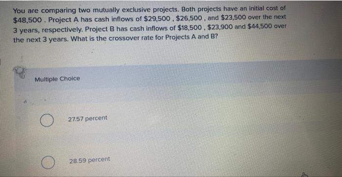 Solved You Are Comparing Two Mutually Exclusive Projects. | Chegg.com