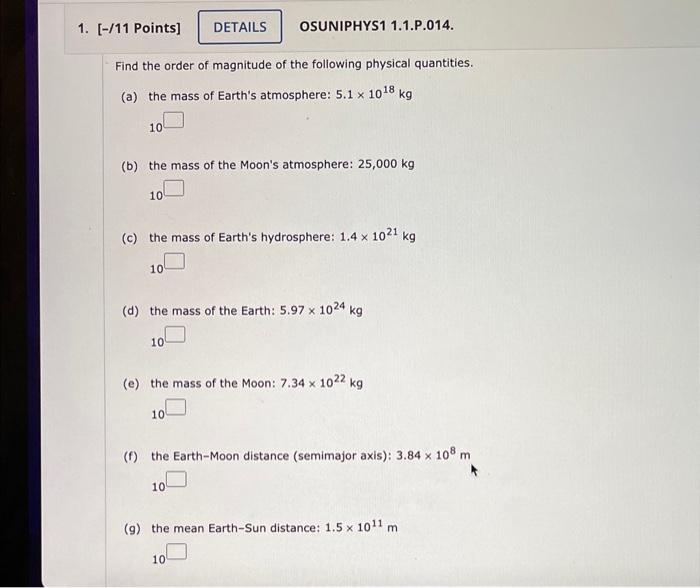 Find the order of magnitude of the following physical quantities.
(a) the mass of Earths atmosphere: \( 5.1 \times 10^{18} \